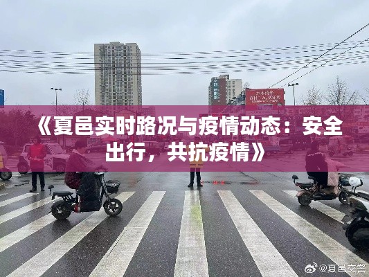 《夏邑实时路况与疫情动态：安全出行，共抗疫情》