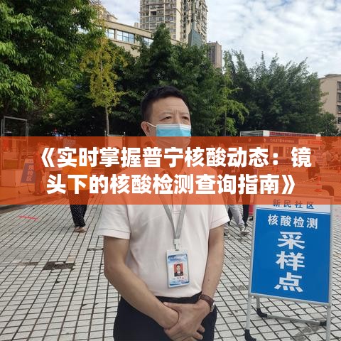 《实时掌握普宁核酸动态：镜头下的核酸检测查询指南》