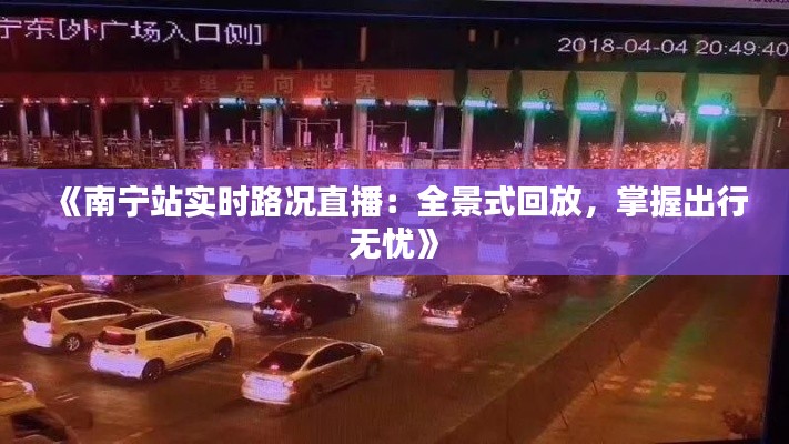 《南宁站实时路况直播：全景式回放，掌握出行无忧》