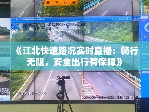 《江北快速路况实时直播：畅行无阻，安全出行有保障》