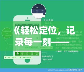 《轻松定位，记录每一刻——拍照实时定位软件推荐下载》