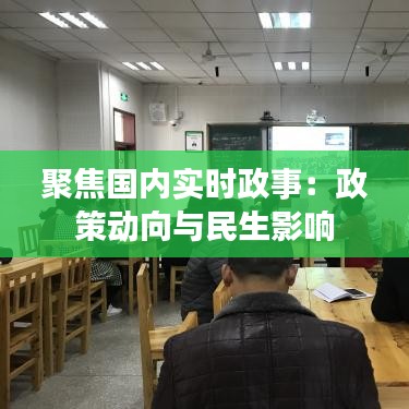 聚焦国内实时政事：政策动向与民生影响