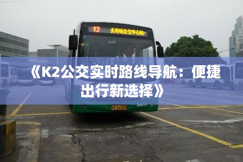 《K2公交实时路线导航：便捷出行新选择》