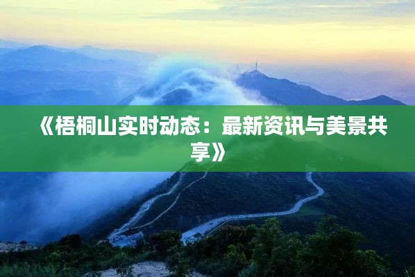 《梧桐山实时动态：最新资讯与美景共享》