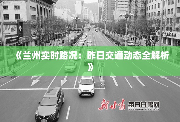 《兰州实时路况：昨日交通动态全解析》