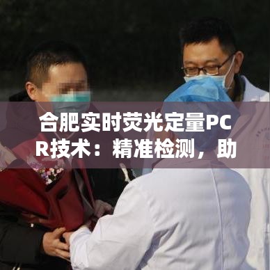 合肥实时荧光定量PCR技术：精准检测，助力科研与临床