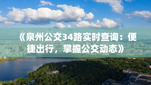 《泉州公交34路实时查询：便捷出行，掌握公交动态》