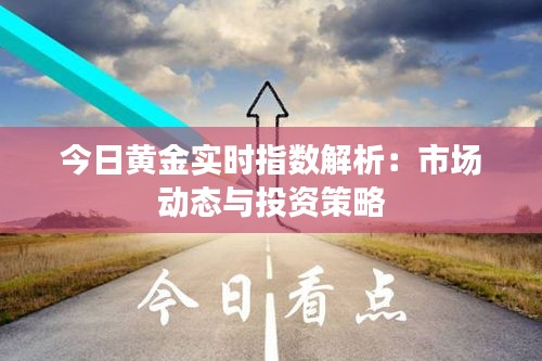 今日黄金实时指数解析：市场动态与投资策略