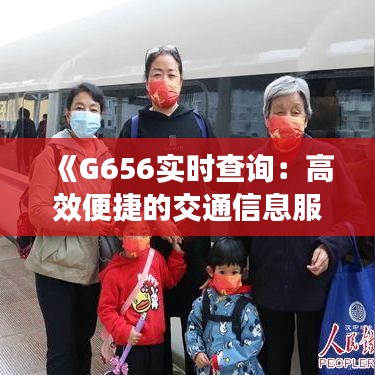 《G656实时查询：高效便捷的交通信息服务体验》