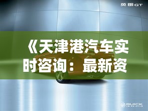 《天津港汽车实时咨询：最新资讯一网打尽》