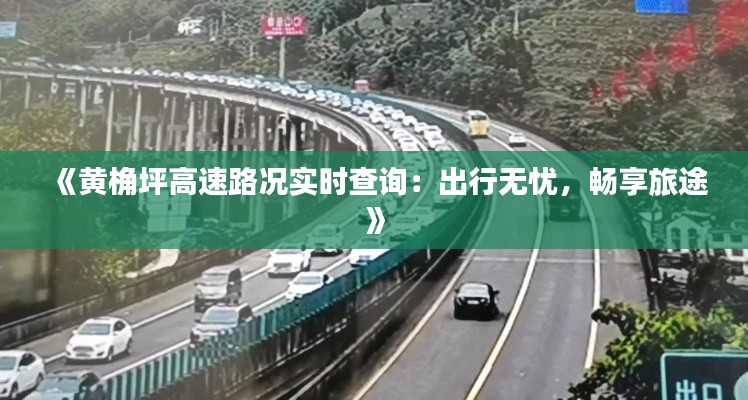 《黄桷坪高速路况实时查询：出行无忧，畅享旅途》