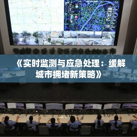 《实时监测与应急处理：缓解城市拥堵新策略》