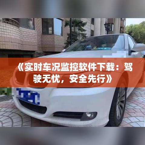 《实时车况监控软件下载：驾驶无忧，安全先行》