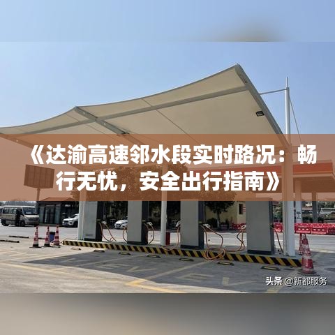 《达渝高速邻水段实时路况：畅行无忧，安全出行指南》