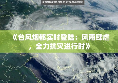 《台风烟都实时登陆：风雨肆虐，全力抗灾进行时》