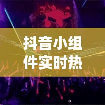 抖音小组件实时热点探秘：掌握潮流脉搏的秘诀