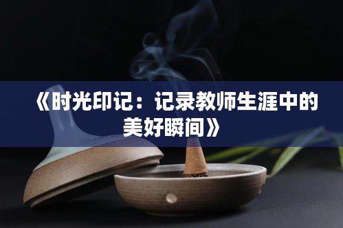 《时光印记：记录教师生涯中的美好瞬间》