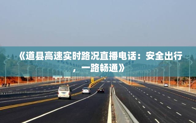 《道县高速实时路况直播电话：安全出行，一路畅通》