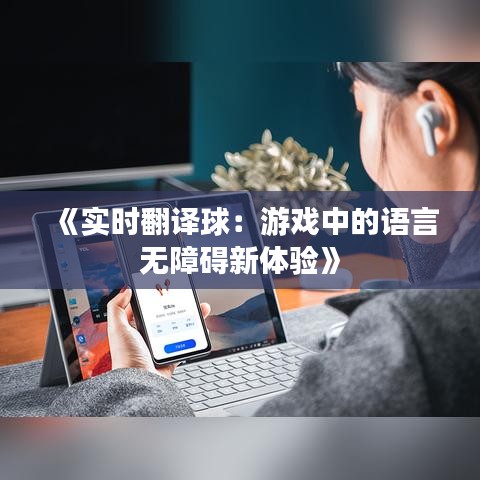 《实时翻译球：游戏中的语言无障碍新体验》