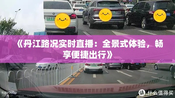 《丹江路况实时直播：全景式体验，畅享便捷出行》