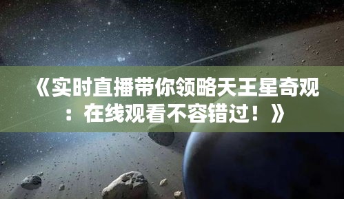 《实时直播带你领略天王星奇观：在线观看不容错过！》