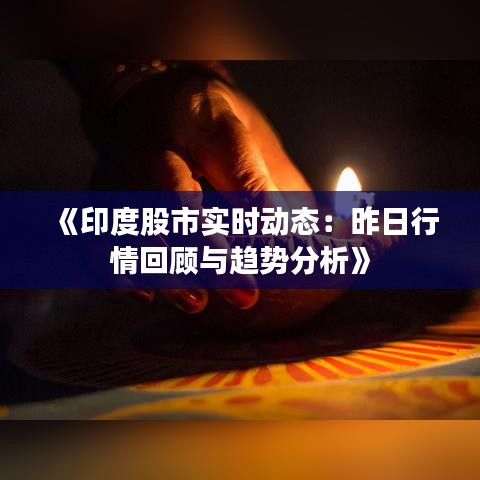 《印度股市实时动态：昨日行情回顾与趋势分析》