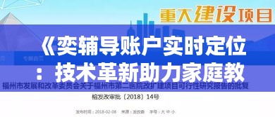 《奕辅导账户实时定位：技术革新助力家庭教育》