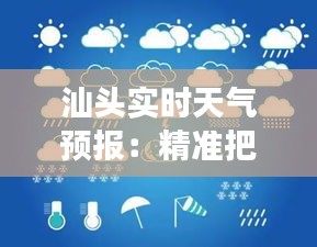 汕头实时天气预报：精准把握天气变化