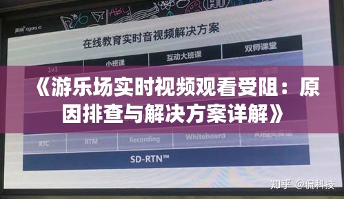 《游乐场实时视频观看受阻：原因排查与解决方案详解》