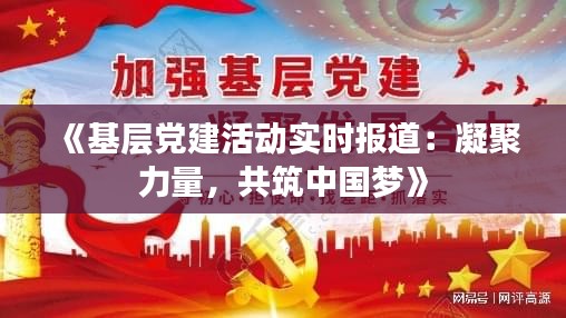 《基层党建活动实时报道：凝聚力量，共筑中国梦》