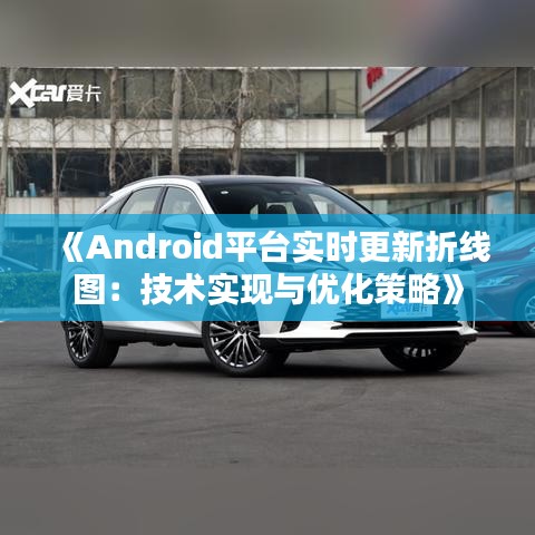 《Android平台实时更新折线图：技术实现与优化策略》