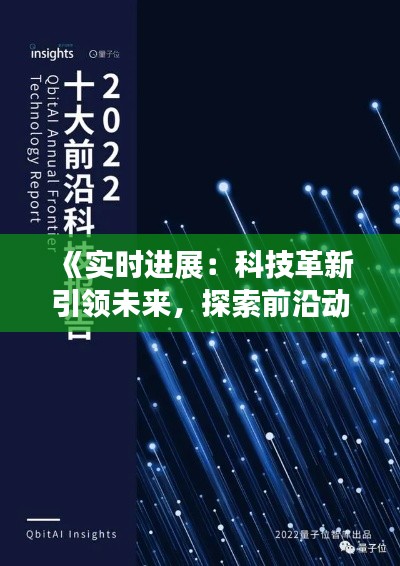 《实时进展：科技革新引领未来，探索前沿动态》