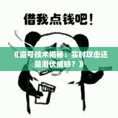 《盗号技术揭秘：实时攻击还是潜伏威胁？》