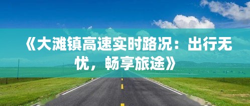 《大滩镇高速实时路况：出行无忧，畅享旅途》