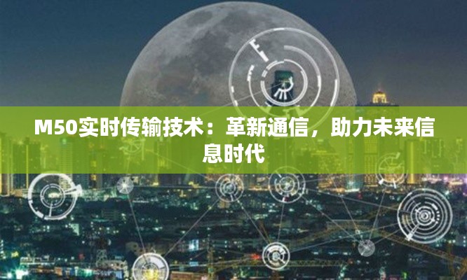 M50实时传输技术：革新通信，助力未来信息时代