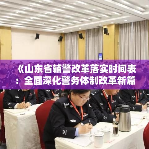 《山东省辅警改革落实时间表：全面深化警务体制改革新篇章》