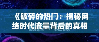 《破碎的热门：揭秘网络时代流量背后的真相》