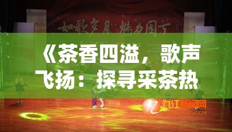 《茶香四溢，歌声飞扬：探寻采茶热门歌曲的魅力》