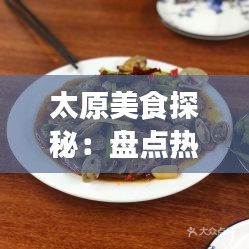 太原美食探秘：盘点热门餐饮项目，品味城市风味