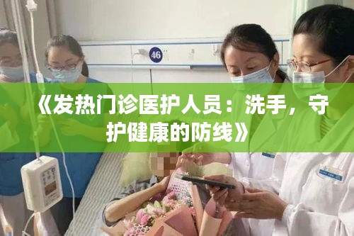 《发热门诊医护人员：洗手，守护健康的防线》