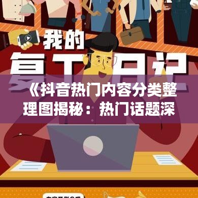 《抖音热门内容分类整理图揭秘：热门话题深度解析》