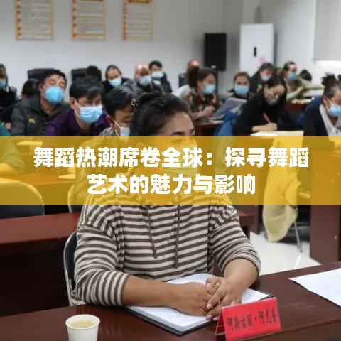 舞蹈热潮席卷全球：探寻舞蹈艺术的魅力与影响