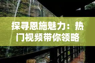 探寻恩施魅力：热门视频带你领略神秘土家族风情