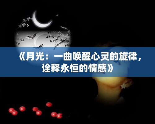 《月光：一曲唤醒心灵的旋律，诠释永恒的情感》