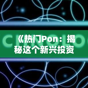 《热门Pon：揭秘这个新兴投资领域的魅力与风险》