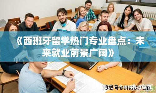 《西班牙留学热门专业盘点：未来就业前景广阔》