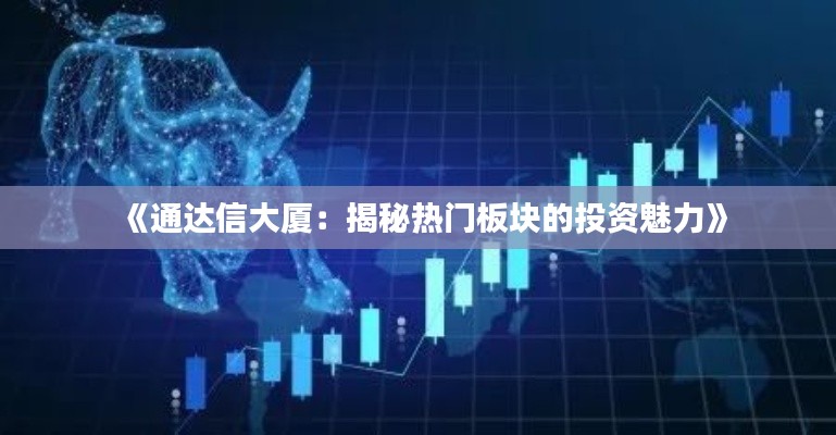 《通达信大厦：揭秘热门板块的投资魅力》