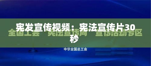 宪发宣传视频：宪法宣传片30秒 