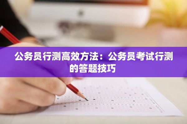 公务员行测高效方法：公务员考试行测的答题技巧 