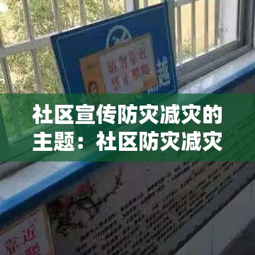 社区宣传防灾减灾的主题：社区防灾减灾知识宣传简报 